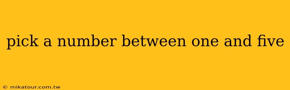 pick a number between one and five