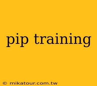 pip training