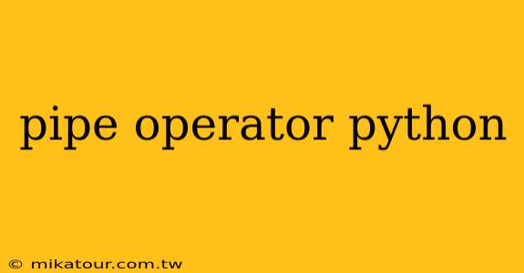 pipe operator python