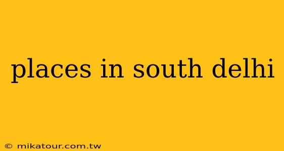 places in south delhi