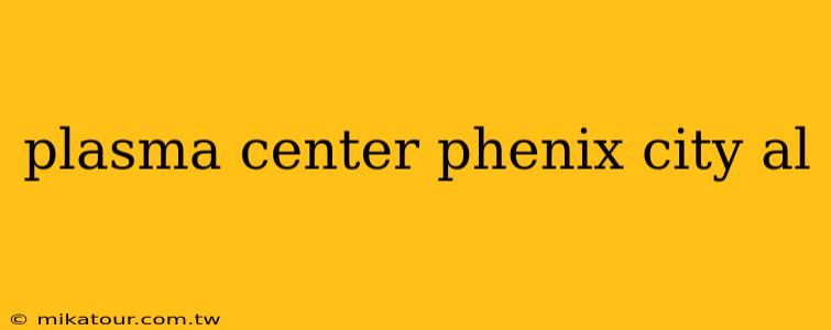 plasma center phenix city al