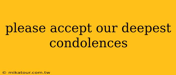 please accept our deepest condolences