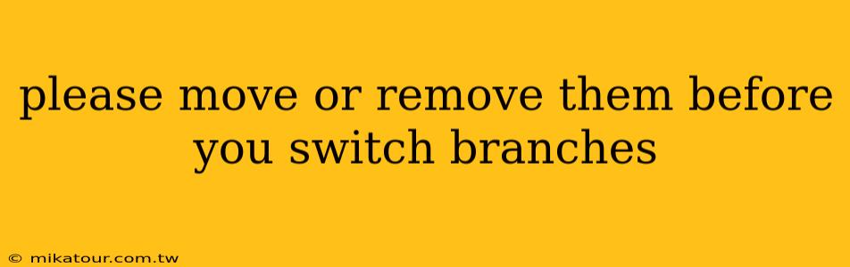 please move or remove them before you switch branches