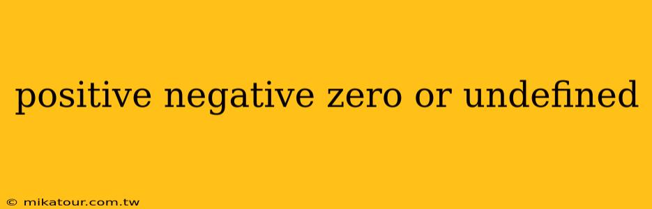 positive negative zero or undefined