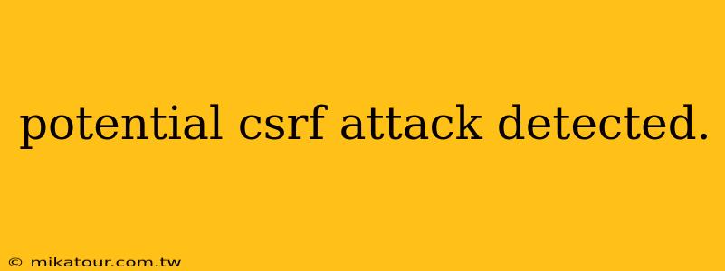 potential csrf attack detected.