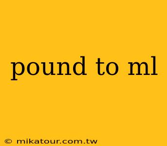 pound to ml