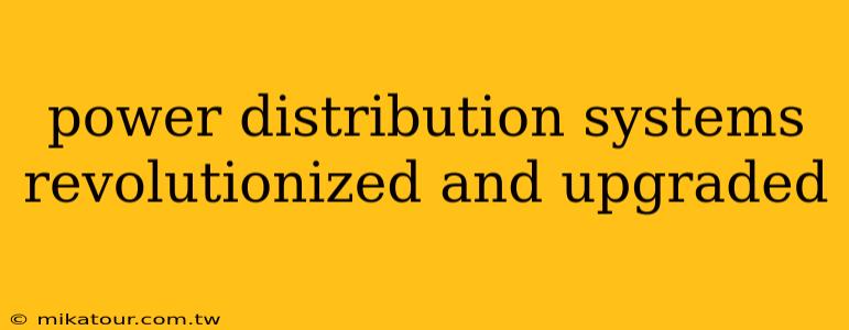 power distribution systems revolutionized and upgraded