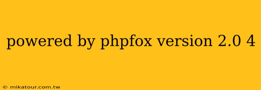 powered by phpfox version 2.0 4