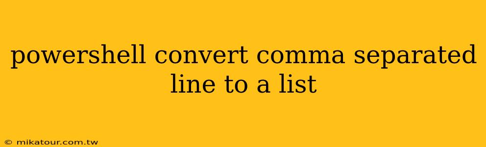 powershell convert comma separated line to a list