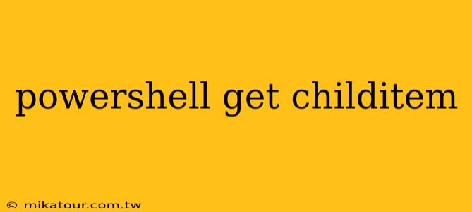 powershell get childitem