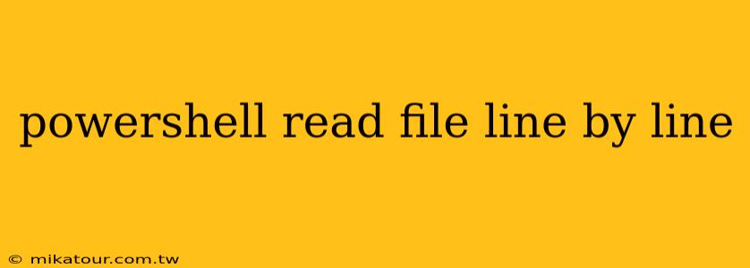 powershell read file line by line