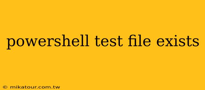 powershell test file exists