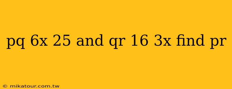 pq 6x 25 and qr 16 3x find pr