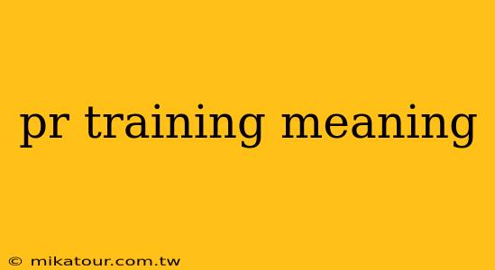 pr training meaning