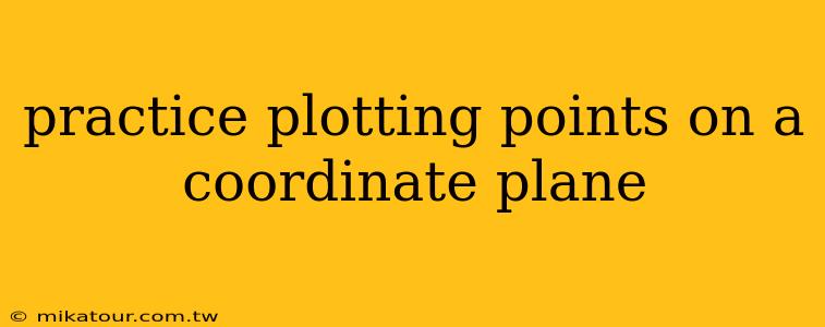 practice plotting points on a coordinate plane