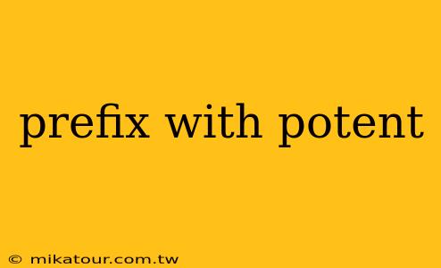 prefix with potent