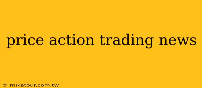 price action trading news