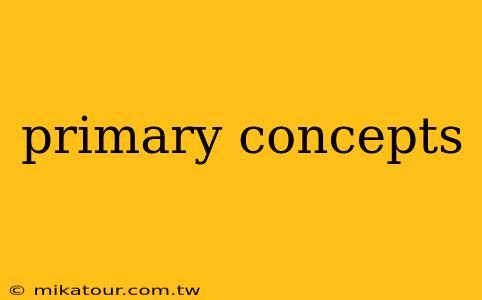 primary concepts