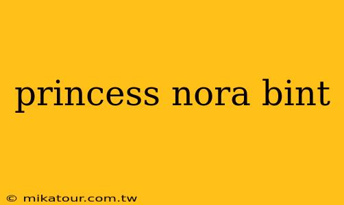 princess nora bint