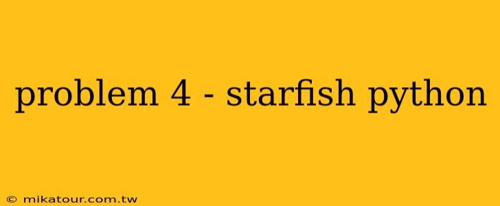 problem 4 - starfish python