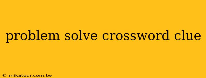 problem solve crossword clue