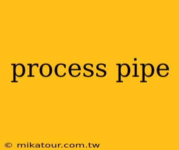 process pipe