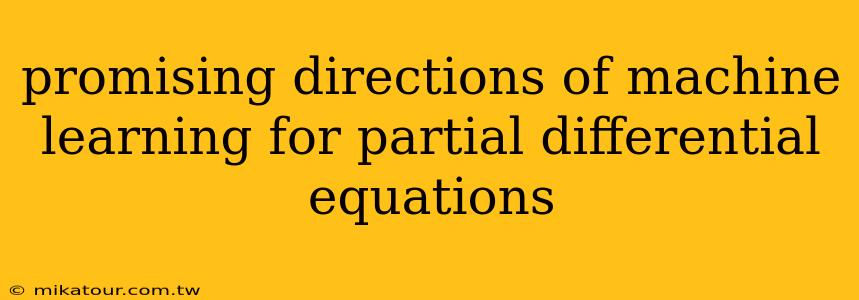 promising directions of machine learning for partial differential equations