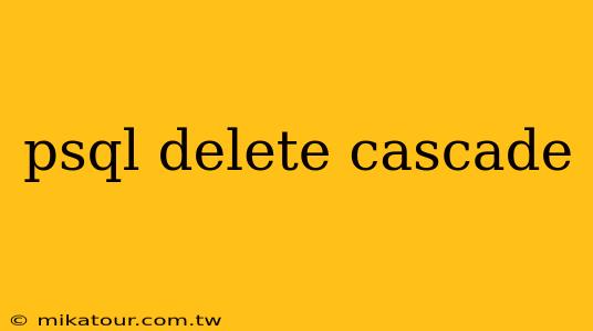 psql delete cascade