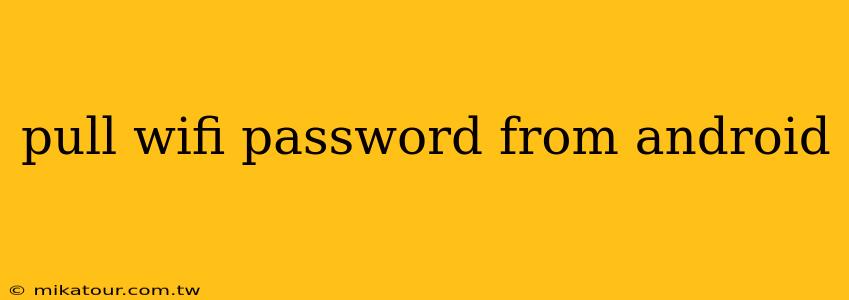 pull wifi password from android