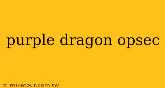 purple dragon opsec