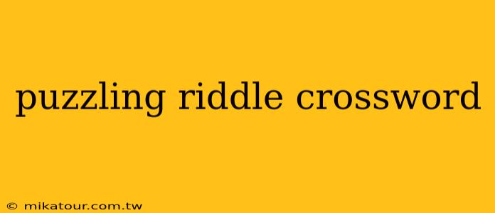 puzzling riddle crossword