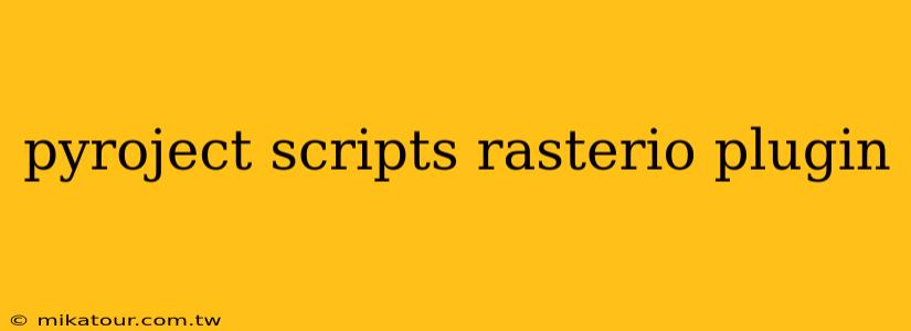 pyroject scripts rasterio plugin