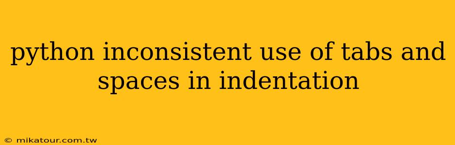 python inconsistent use of tabs and spaces in indentation