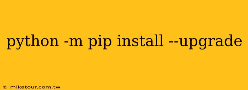 python -m pip install --upgrade