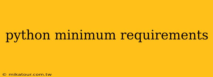 python minimum requirements