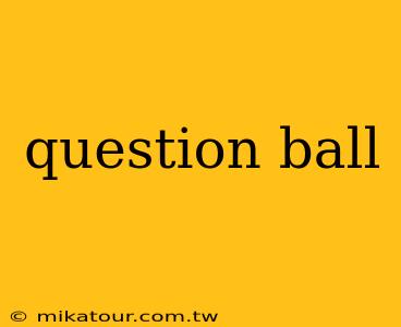 question ball