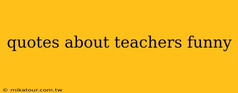 quotes about teachers funny