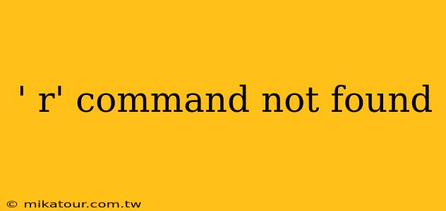 ' r' command not found