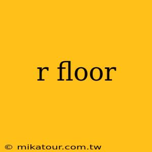 r floor