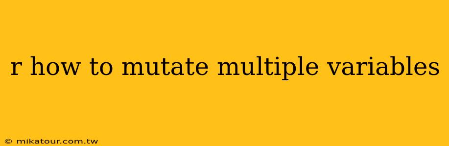 r how to mutate multiple variables