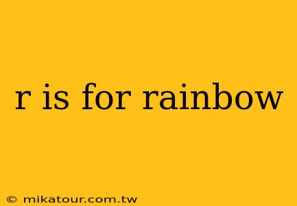 r is for rainbow