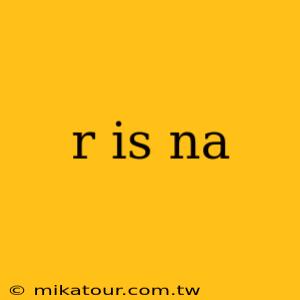 r is na