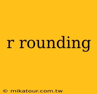 r rounding