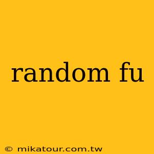 random fu