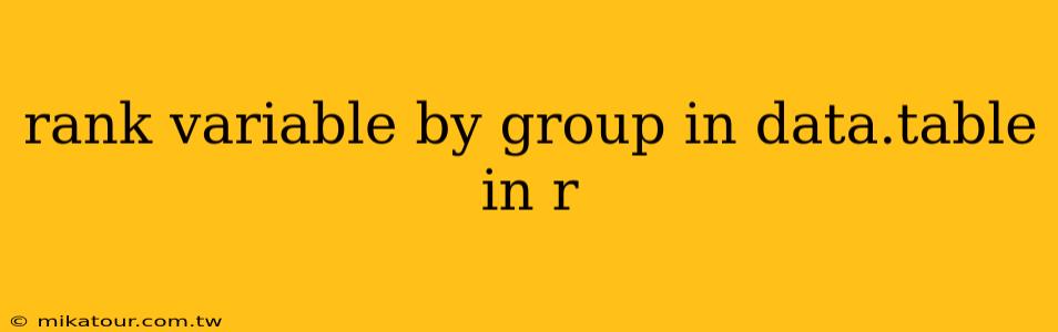 rank variable by group in data.table in r