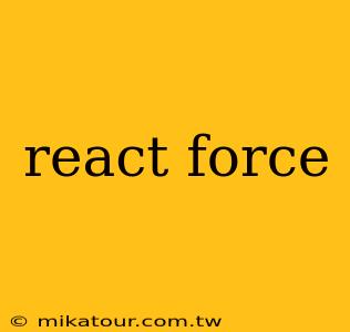 react force