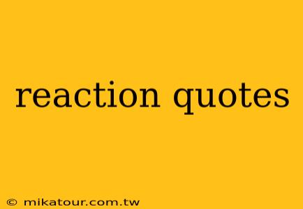 reaction quotes