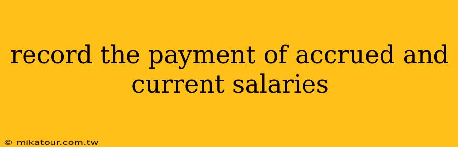 record the payment of accrued and current salaries