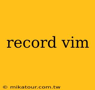 record vim