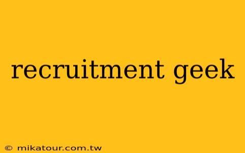 recruitment geek